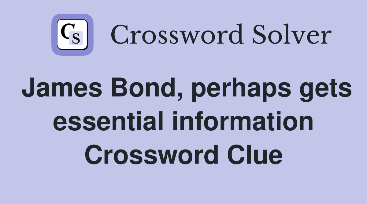 James Bond, Perhaps Gets Essential Information - Crossword Clue Answers ...